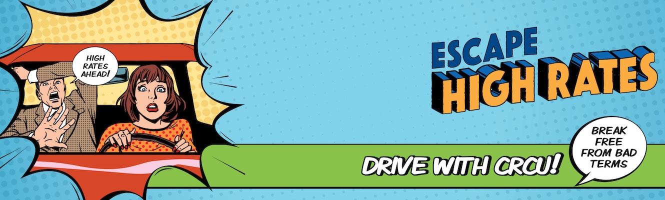 Comic book style - woman driving and man passenger scared with high rates ahead bubble.  Text - Escape High Rates, Drive with CRCU, break free from bad terms