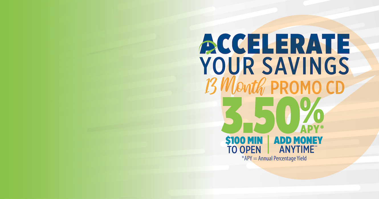 Accelerate your Savings 13 Month Promo CD 3.50% APY*.