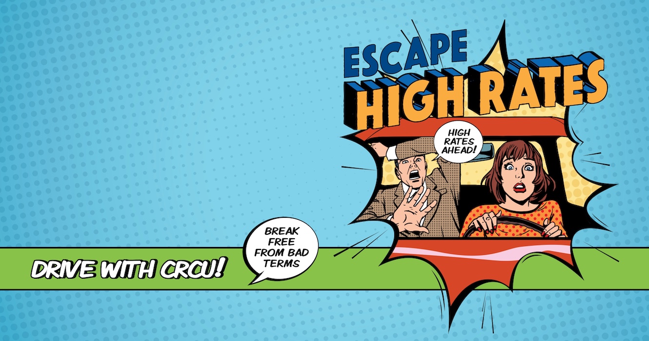 Comic book style - woman driving and man passenger scared with high rates ahead bubble.  Text - Escape High Rates, Drive with CRCU, break free from bad terms